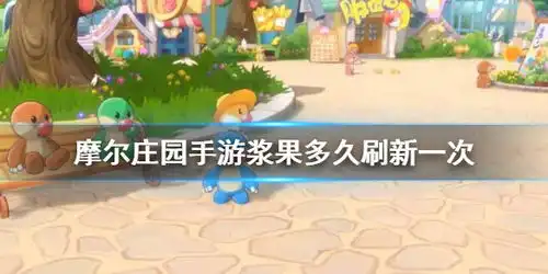 摩尔庄园手游浆果多久刷新一次橙色红色白色黑色浆果刷新规律