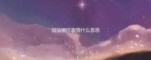 微信擦汗表情什么意思