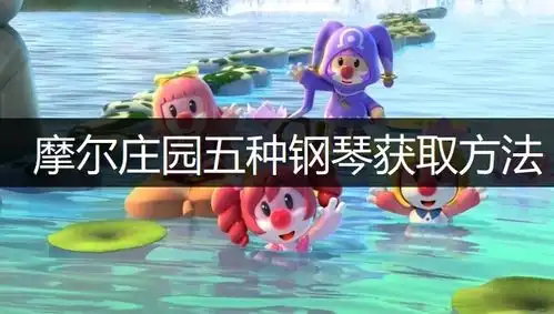 摩尔庄园钢琴怎么获得摩尔庄园手游五种钢琴获取方法说明